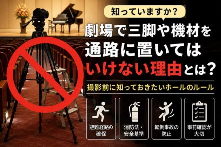 劇場で三脚や機材を通路に置いてはいけない理由とは？ 撮影前に知っておきたいホールのルール【お役立ちコラム】